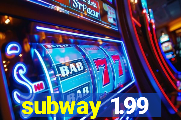 subway 1.99